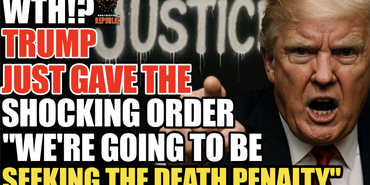 Trump Just Gave The Shocking Order, “We’re Going To Be Seeking The DEATH Penalty!” 